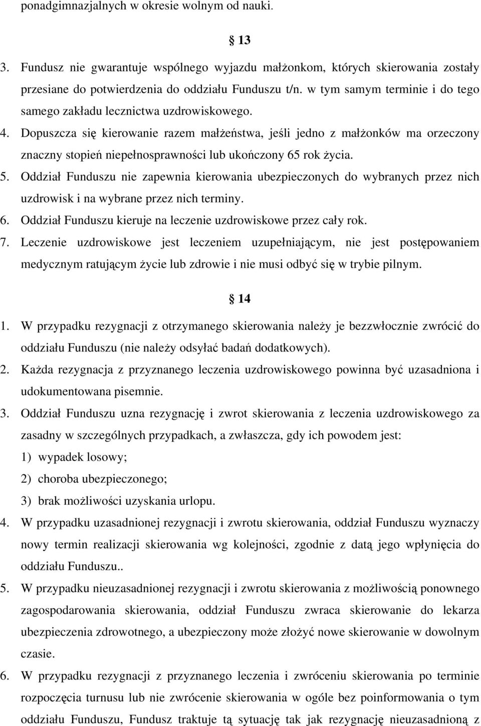 Dopuszcza się kierowanie razem małżeństwa, jeśli jedno z małżonków ma orzeczony znaczny stopień niepełnosprawności lub ukończony 65 rok życia. 5.