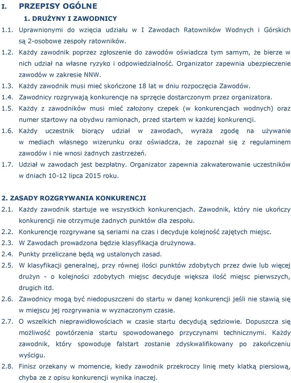 Organizator zapewnia ubezpieczenie zawodów w zakresie NNW. 1.3. Każdy zawodnik musi mieć skończone 18 lat w dniu rozpoczęcia Zawodów. 1.4.