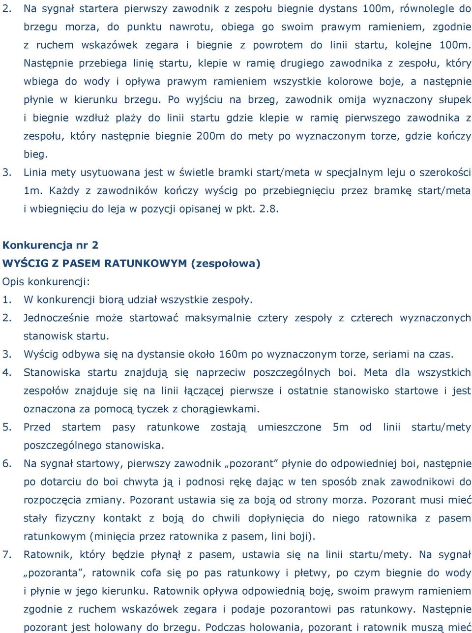 Następnie przebiega linię startu, klepie w ramię drugiego zawodnika z zespołu, który wbiega do wody i opływa prawym ramieniem wszystkie kolorowe boje, a następnie płynie w kierunku brzegu.