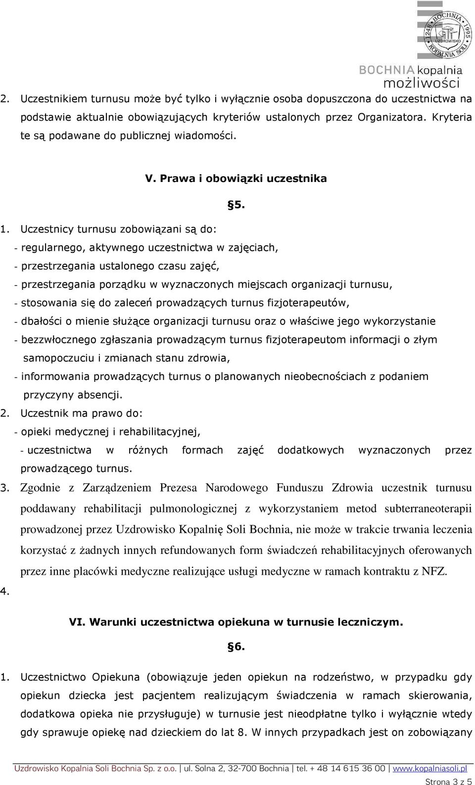 Uczestnicy turnusu zobowiązani są do: - regularnego, aktywnego uczestnictwa w zajęciach, - przestrzegania ustalonego czasu zajęć, - przestrzegania porządku w wyznaczonych miejscach organizacji