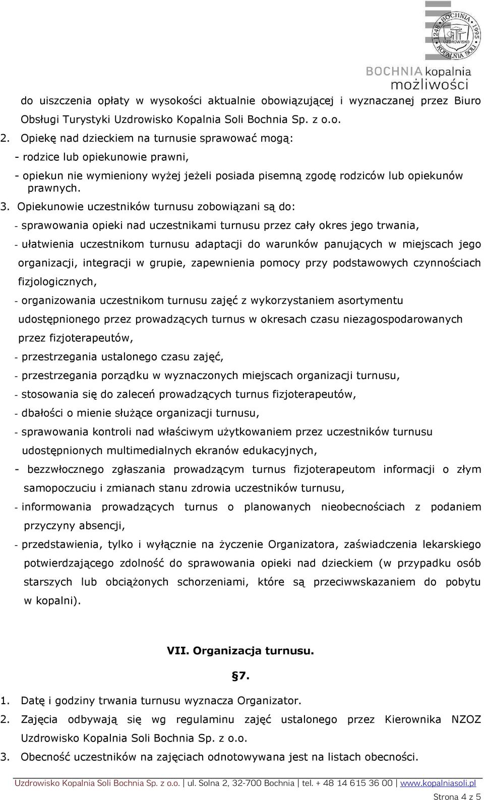 Opiekunowie uczestników turnusu zobowiązani są do: - sprawowania opieki nad uczestnikami turnusu przez cały okres jego trwania, - ułatwienia uczestnikom turnusu adaptacji do warunków panujących w