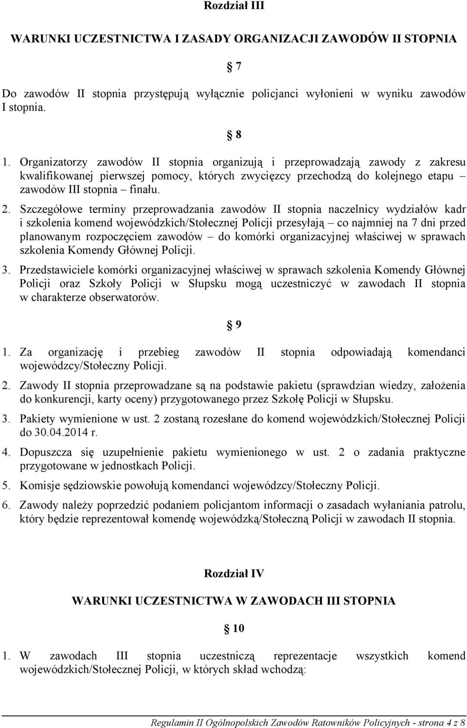 Szczegółowe terminy przeprowadzania zawodów II stopnia naczelnicy wydziałów kadr i szkolenia komend wojewódzkich/stołecznej Policji przesyłają co najmniej na 7 dni przed planowanym rozpoczęciem