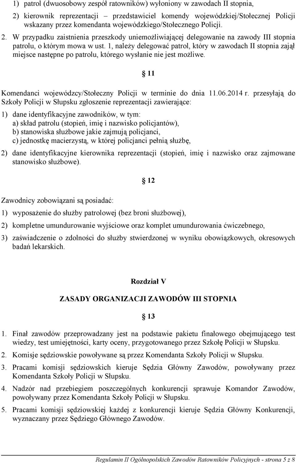 1, należy delegować patrol, który w zawodach II stopnia zajął miejsce następne po patrolu, którego wysłanie nie jest możliwe. 11 Komendanci wojewódzcy/stołeczny Policji w terminie do dnia 11.06.