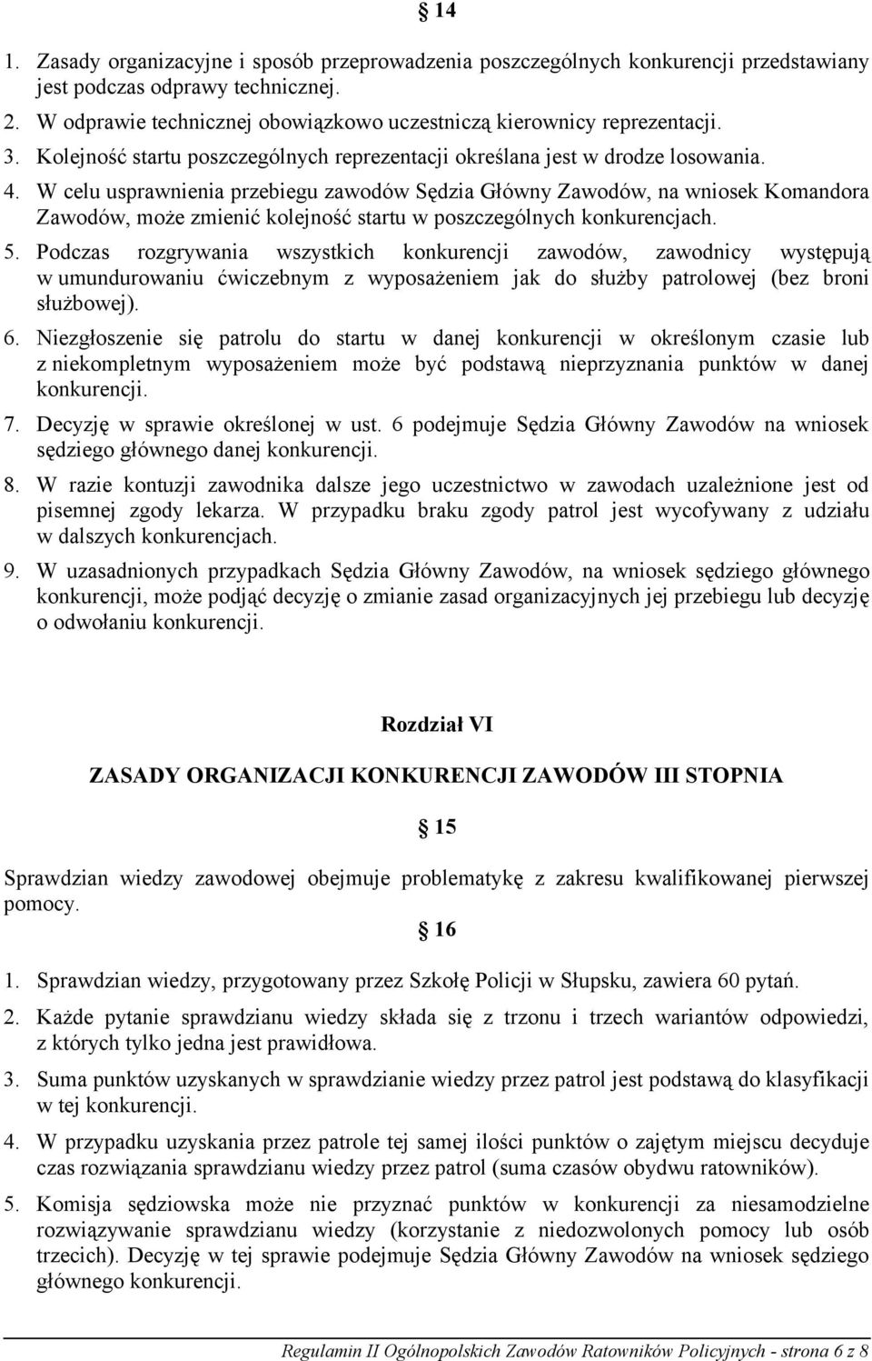W celu usprawnienia przebiegu zawodów Sędzia Główny Zawodów, na wniosek Komandora Zawodów, może zmienić kolejność startu w poszczególnych konkurencjach. 5.