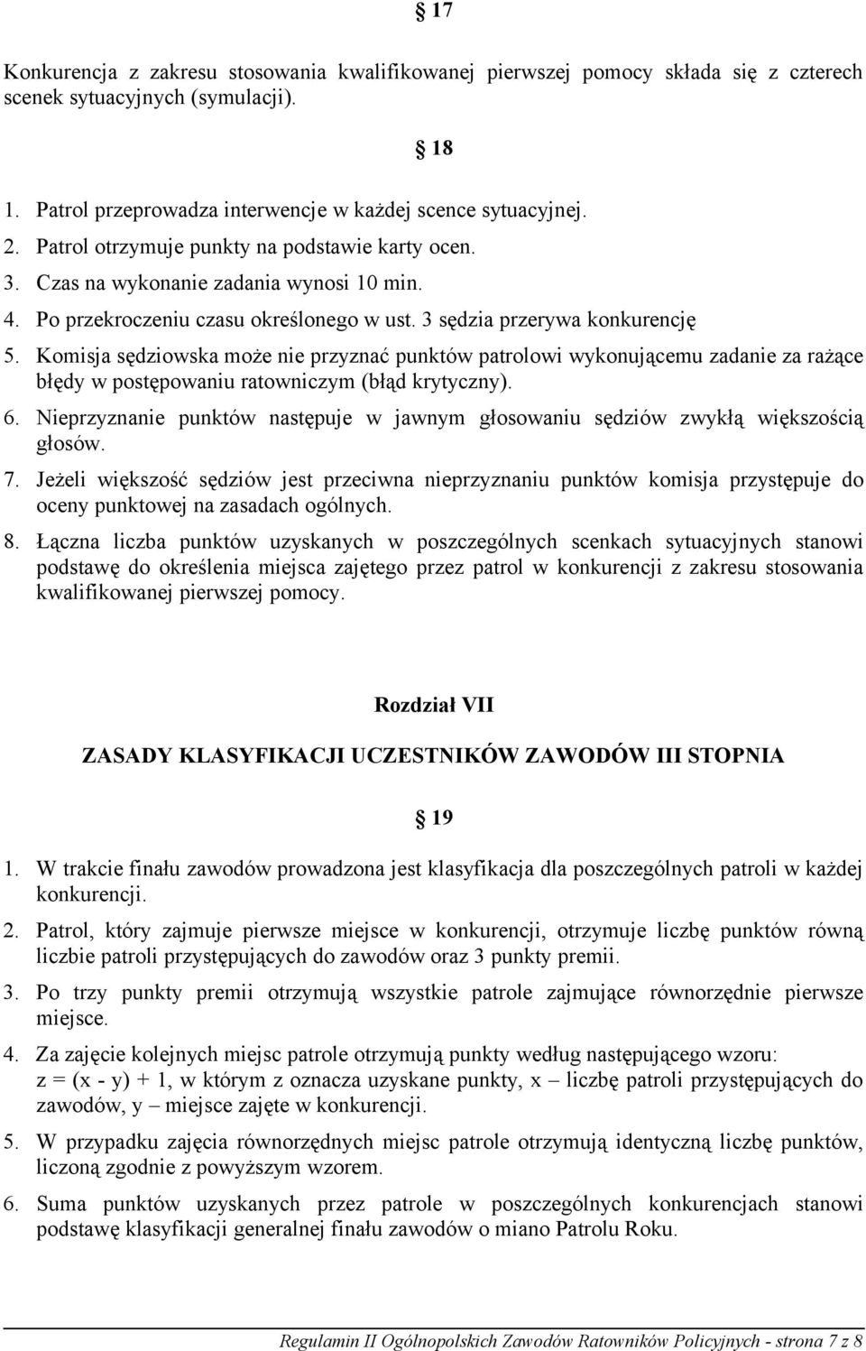 Komisja sędziowska może nie przyznać punktów patrolowi wykonującemu zadanie za rażące błędy w postępowaniu ratowniczym (błąd krytyczny). 6.