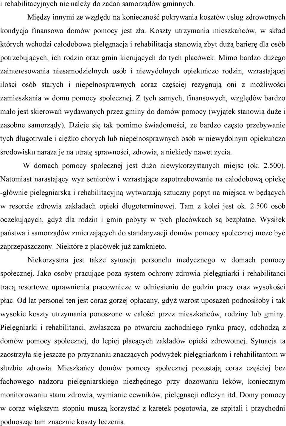 Mimo bardzo dużego zainteresowania niesamodzielnych osób i niewydolnych opiekuńczo rodzin, wzrastającej ilości osób starych i niepełnosprawnych coraz częściej rezygnują oni z możliwości zamieszkania