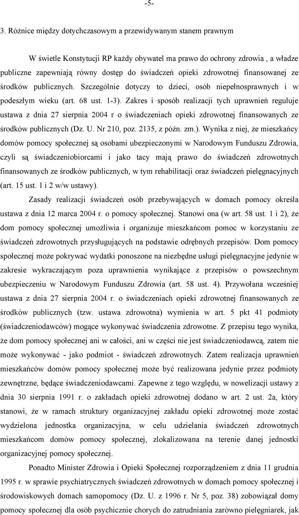 Zakres i sposób realizacji tych uprawnień reguluje ustawa z dnia 27 sierpnia 2004 r o świadczeniach opieki zdrowotnej finansowanych ze środków publicznych (Dz. U. Nr 210, poz. 2135, z późn. zm.).