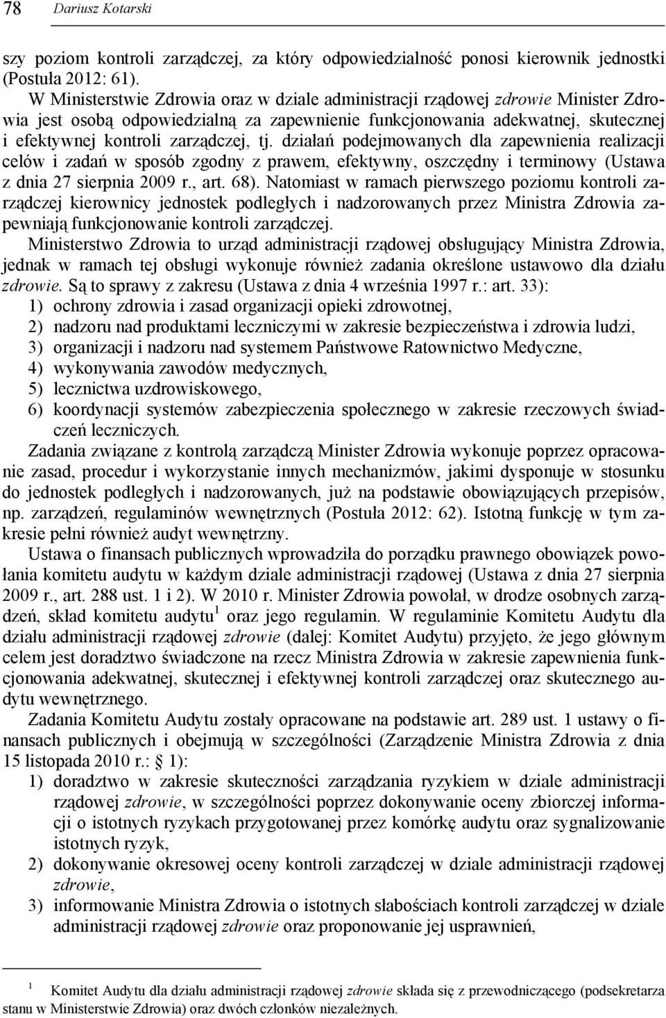 tj. działań podejmowanych dla zapewnienia realizacji celów i zadań w sposób zgodny z prawem, efektywny, oszczędny i terminowy (Ustawa z dnia 27 sierpnia 2009 r., art. 68).