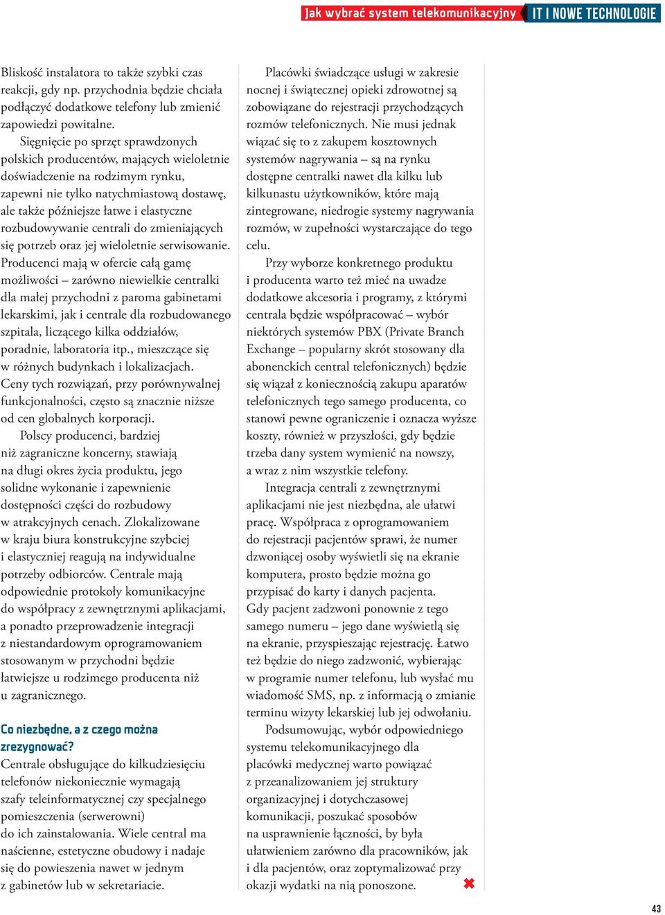 Sięgnięcie po sprzęt sprawdzonych polskich producentów, mających wieloletnie doświadczenie na rodzimym rynku, zapewni nie tylko natychmiastową dostawę, ale także późniejsze łatwe i elastyczne