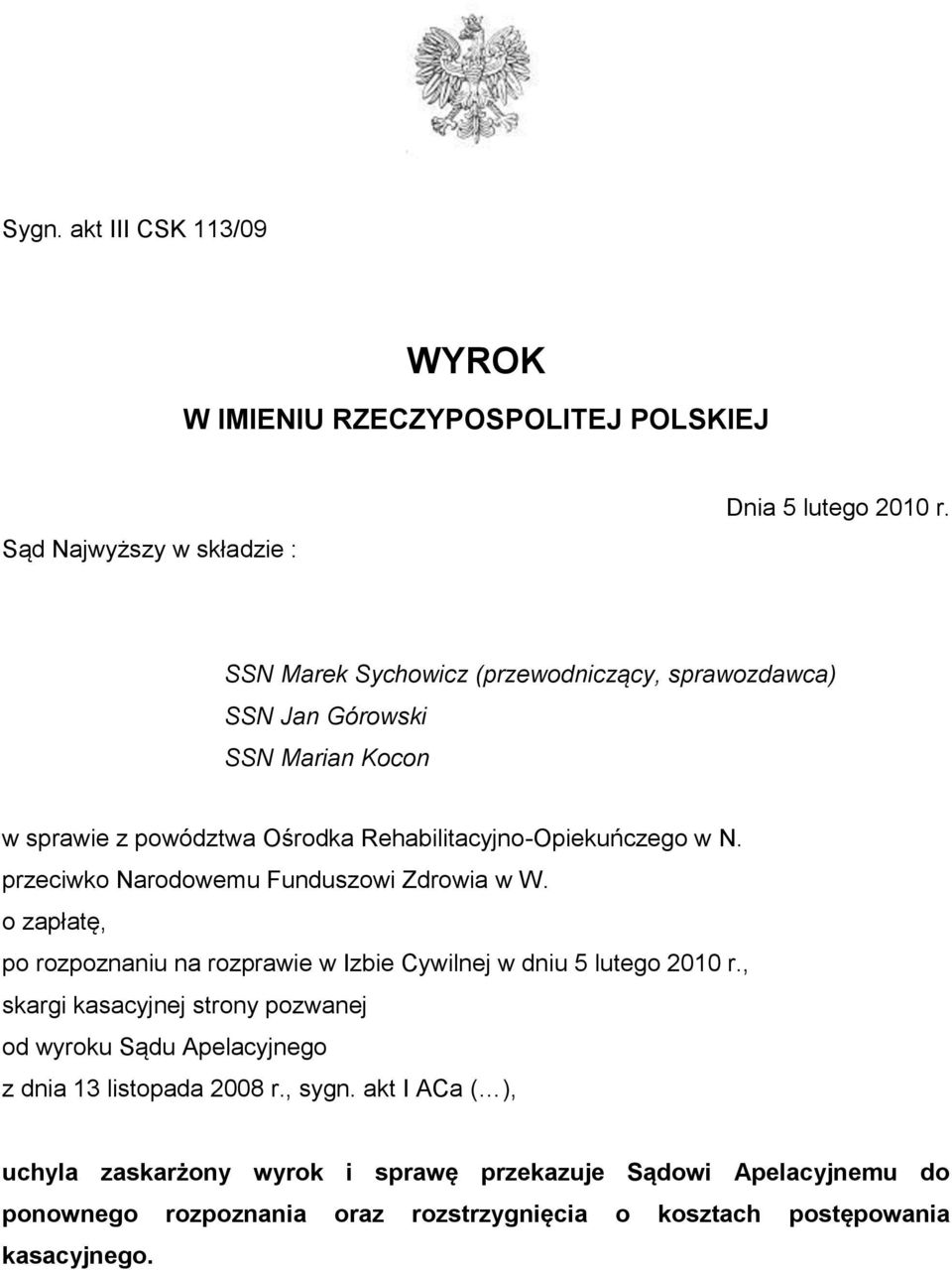 przeciwko Narodowemu Funduszowi Zdrowia w W. o zapłatę, po rozpoznaniu na rozprawie w Izbie Cywilnej w dniu 5 lutego 2010 r.