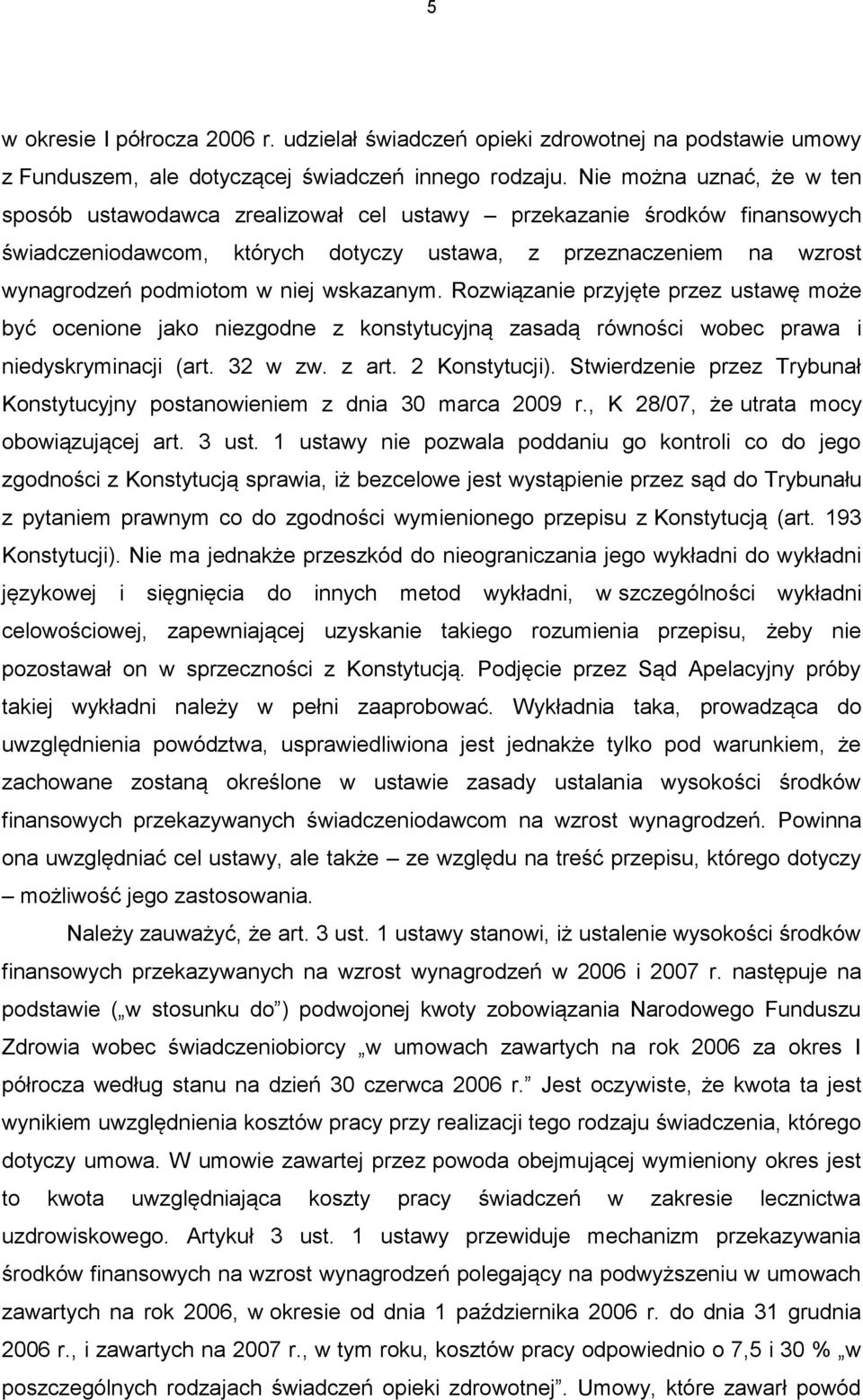 wskazanym. Rozwiązanie przyjęte przez ustawę może być ocenione jako niezgodne z konstytucyjną zasadą równości wobec prawa i niedyskryminacji (art. 32 w zw. z art. 2 Konstytucji).