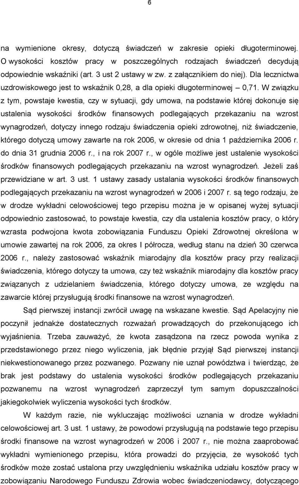 W związku z tym, powstaje kwestia, czy w sytuacji, gdy umowa, na podstawie której dokonuje się ustalenia wysokości środków finansowych podlegających przekazaniu na wzrost wynagrodzeń, dotyczy innego