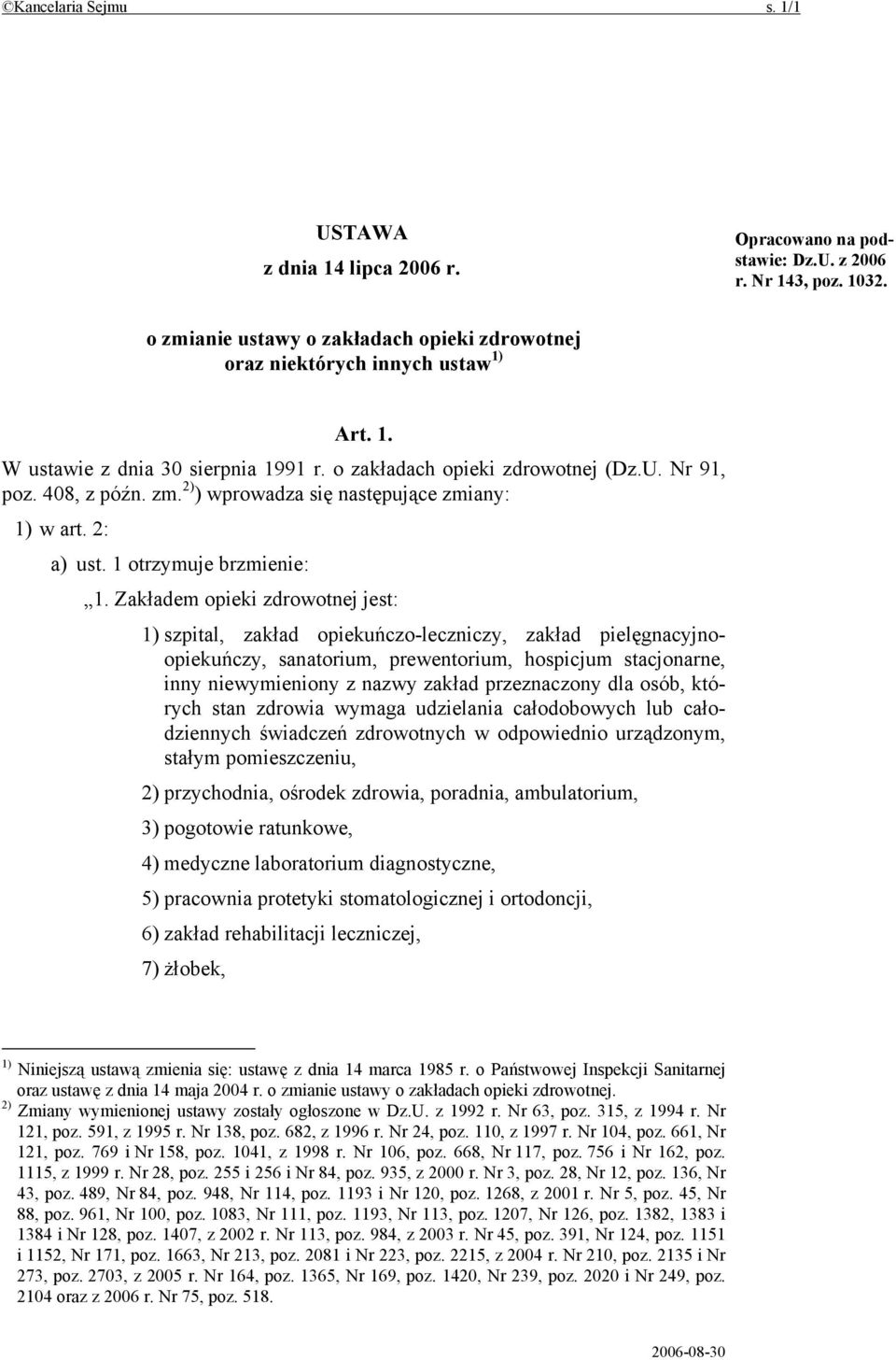 Zakładem opieki zdrowotnej jest: 1) szpital, zakład opiekuńczo-leczniczy, zakład pielęgnacyjnoopiekuńczy, sanatorium, prewentorium, hospicjum stacjonarne, inny niewymieniony z nazwy zakład