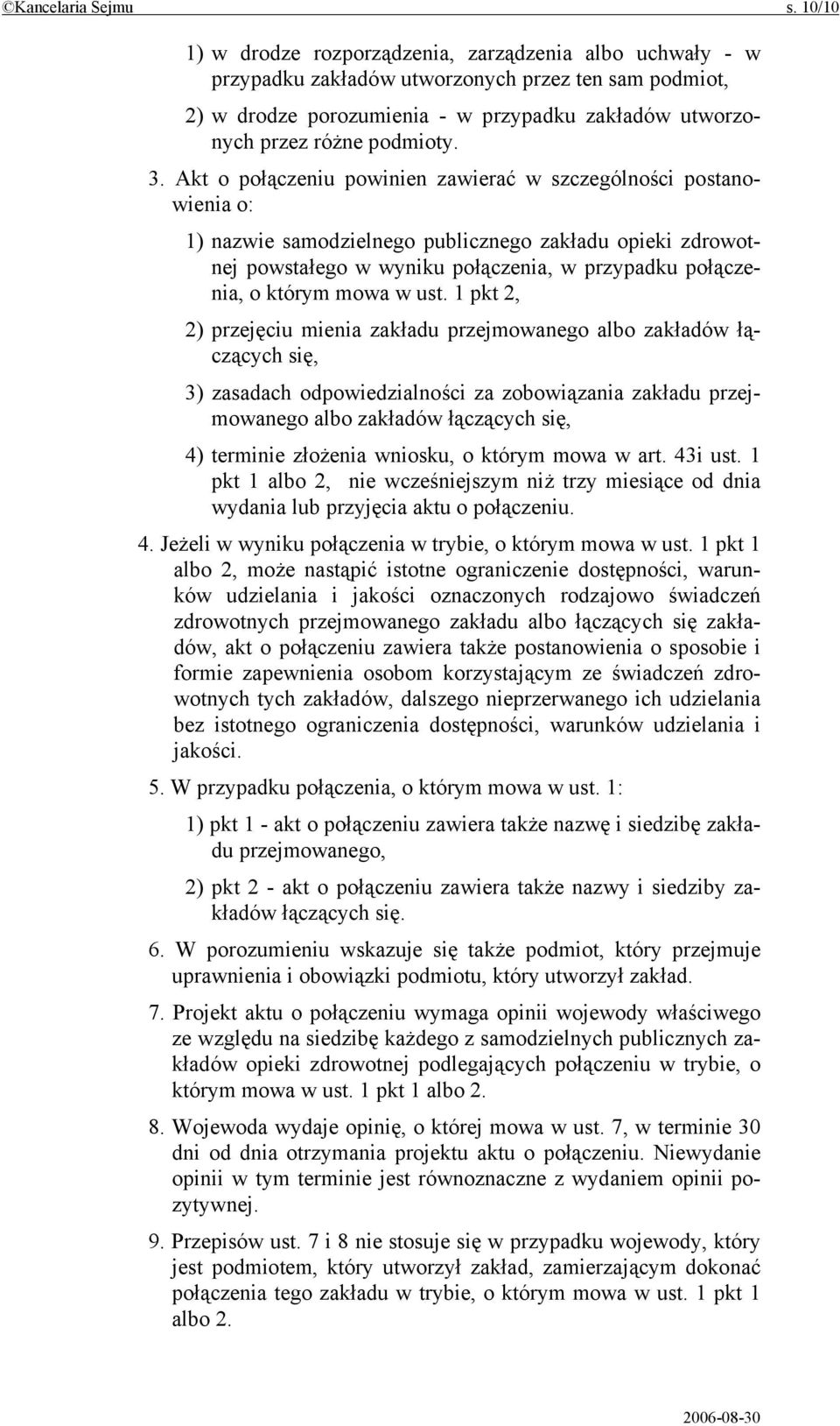 3. Akt o połączeniu powinien zawierać w szczególności postanowienia o: 1) nazwie samodzielnego publicznego zakładu opieki zdrowotnej powstałego w wyniku połączenia, w przypadku połączenia, o którym