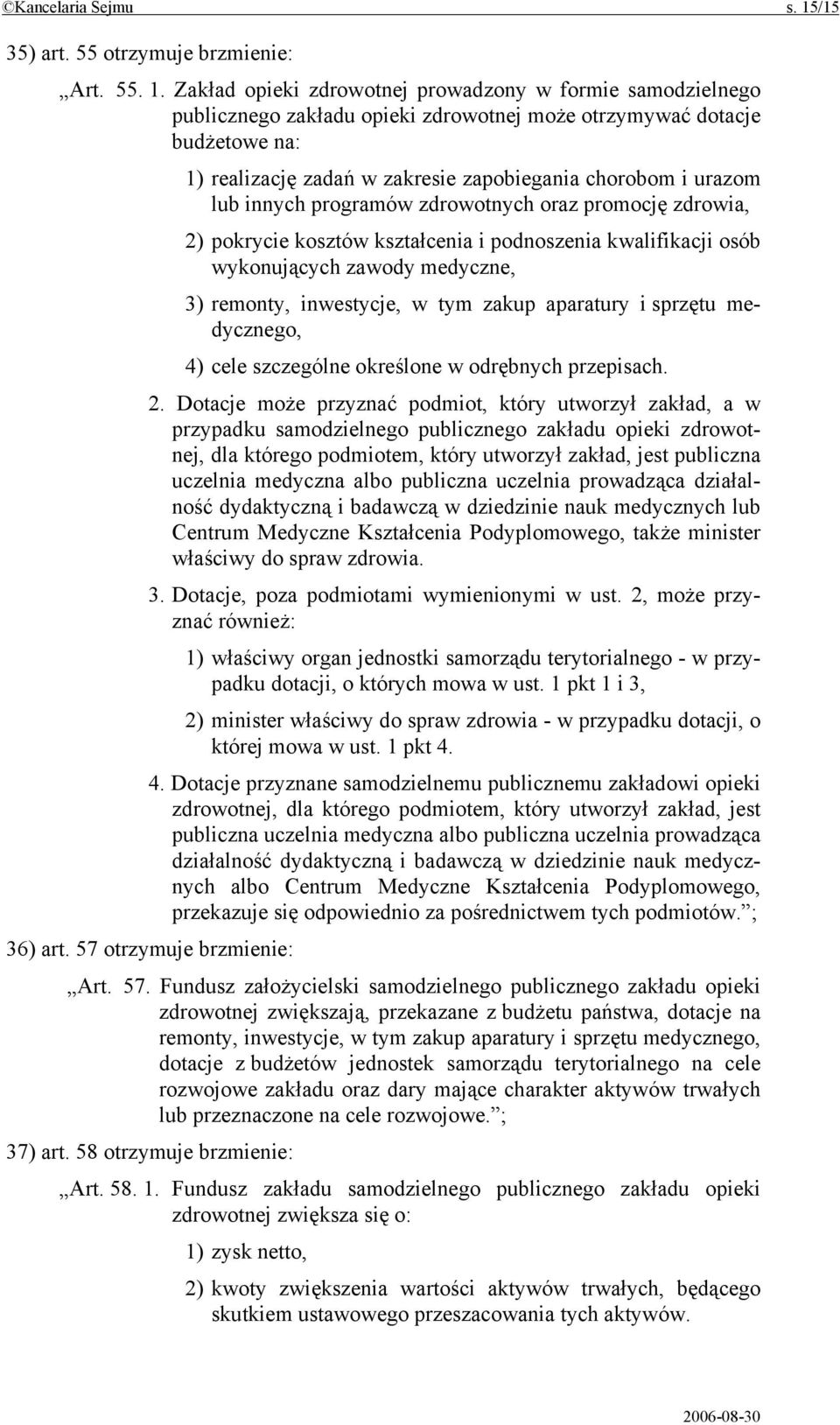 Zakład opieki zdrowotnej prowadzony w formie samodzielnego publicznego zakładu opieki zdrowotnej może otrzymywać dotacje budżetowe na: 1) realizację zadań w zakresie zapobiegania chorobom i urazom
