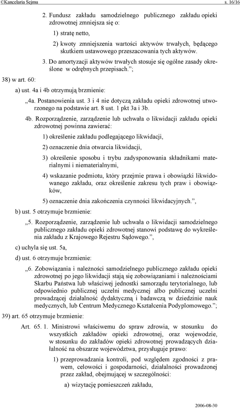 aktywów. 3. Do amortyzacji aktywów trwałych stosuje się ogólne zasady określone w odrębnych przepisach. ; 38) w art. 60: a) ust. 4a i 4b otrzymują brzmienie: 4a. Postanowienia ust.