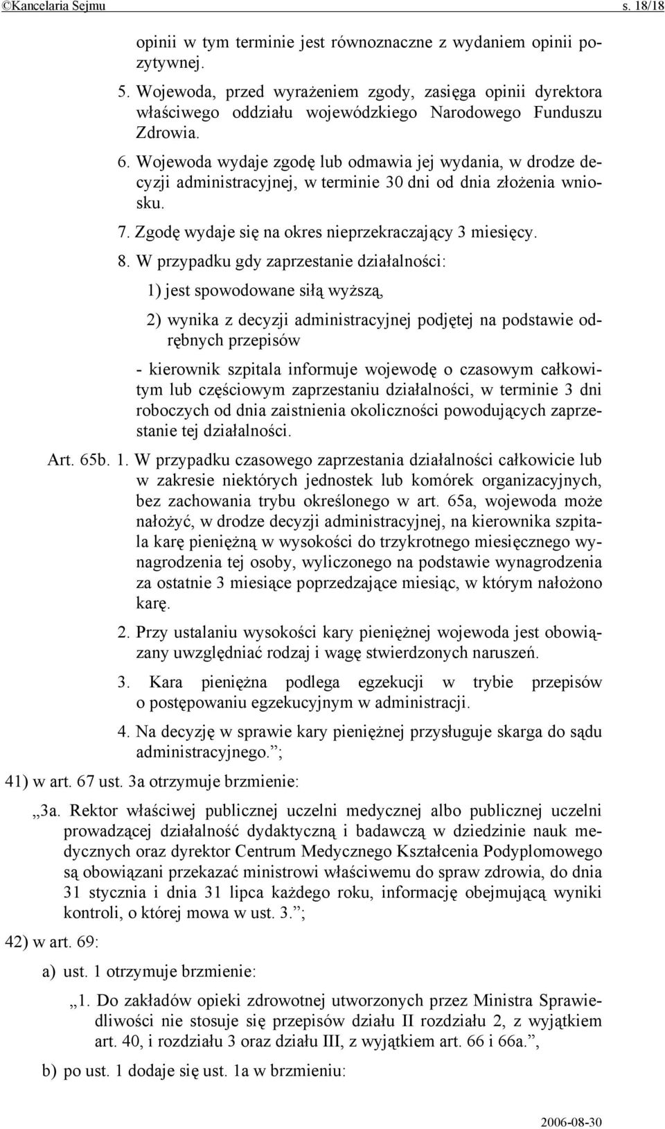 Wojewoda wydaje zgodę lub odmawia jej wydania, w drodze decyzji administracyjnej, w terminie 30 dni od dnia złożenia wniosku. 7. Zgodę wydaje się na okres nieprzekraczający 3 miesięcy. 8.