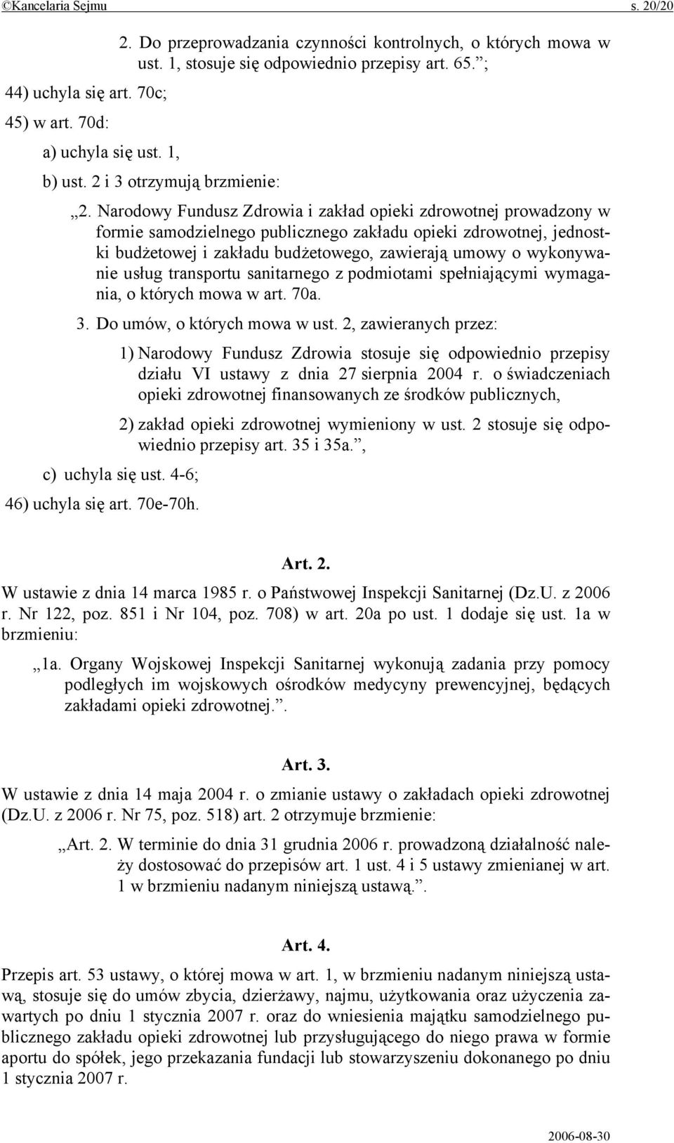 Narodowy Fundusz Zdrowia i zakład opieki zdrowotnej prowadzony w formie samodzielnego publicznego zakładu opieki zdrowotnej, jednostki budżetowej i zakładu budżetowego, zawierają umowy o wykonywanie