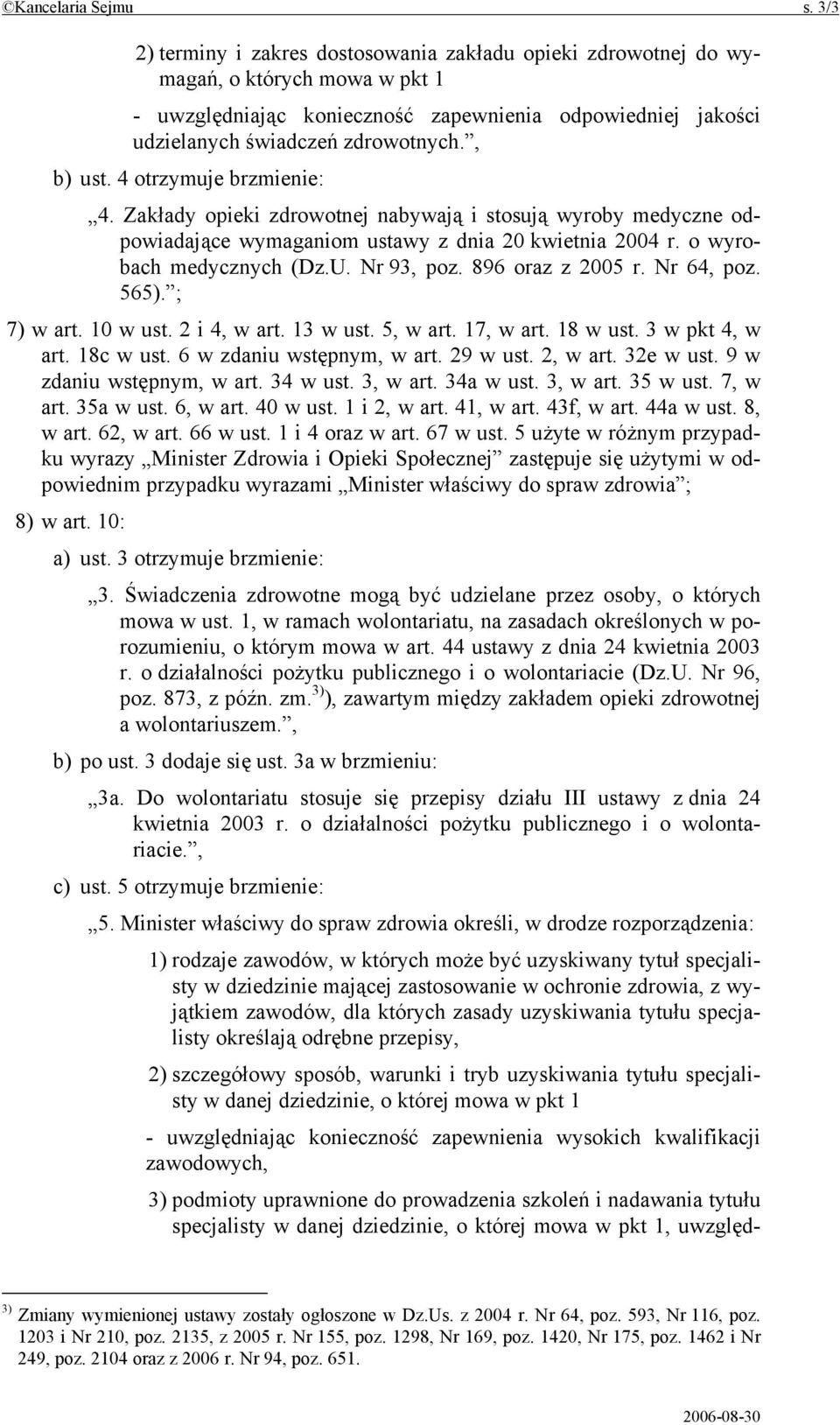 , b) ust. 4 otrzymuje brzmienie: 4. Zakłady opieki zdrowotnej nabywają i stosują wyroby medyczne odpowiadające wymaganiom ustawy z dnia 20 kwietnia 2004 r. o wyrobach medycznych (Dz.U. Nr 93, poz.