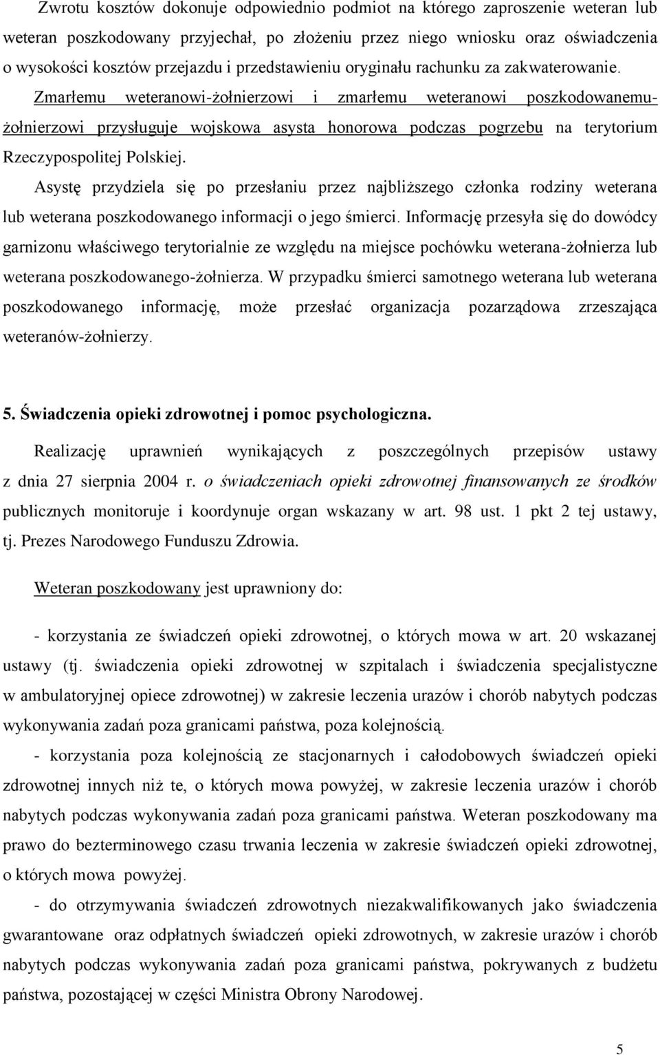 Zmarłemu weteranowi-żołnierzowi i zmarłemu weteranowi poszkodowanemużołnierzowi przysługuje wojskowa asysta honorowa podczas pogrzebu na terytorium Rzeczypospolitej Polskiej.