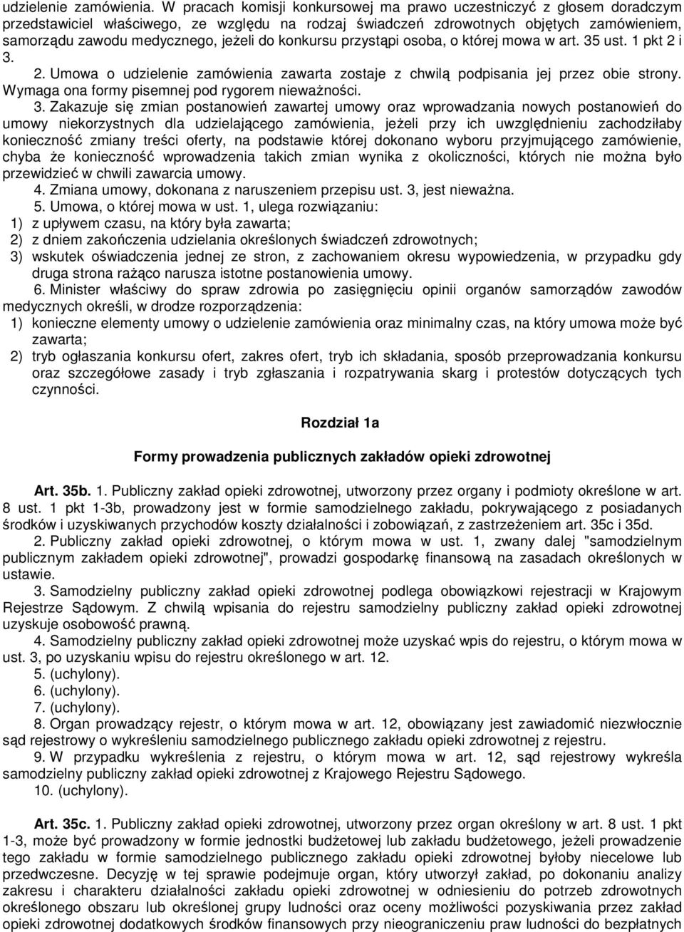 do konkursu przystąpi osoba, o której mowa w art. 35 ust. 1 pkt 2 i 3. 2. Umowa o udzielenie zamówienia zawarta zostaje z chwilą podpisania jej przez obie strony.