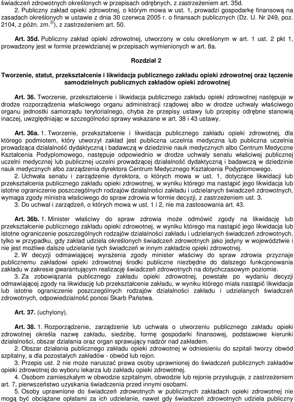 Publiczny zakład opieki zdrowotnej, utworzony w celu określonym w art. 1 ust. 2 pkt 1, prowadzony jest w formie przewidzianej w przepisach wymienionych w art. 8a.