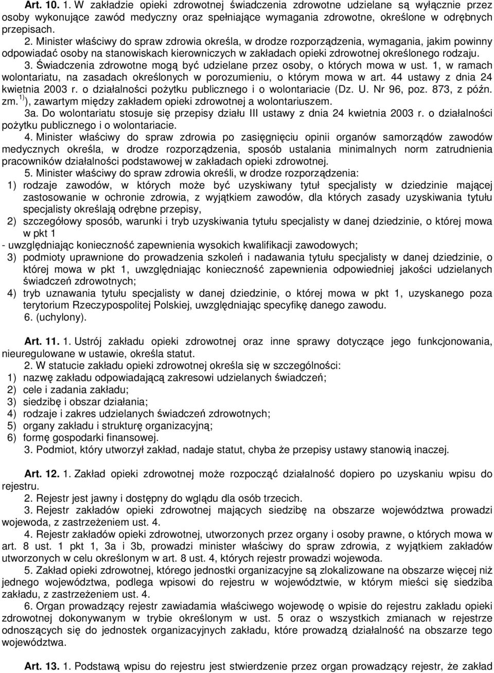 Świadczenia zdrowotne mogą być udzielane przez osoby, o których mowa w ust. 1, w ramach wolontariatu, na zasadach określonych w porozumieniu, o którym mowa w art. 44 ustawy z dnia 24 kwietnia 2003 r.