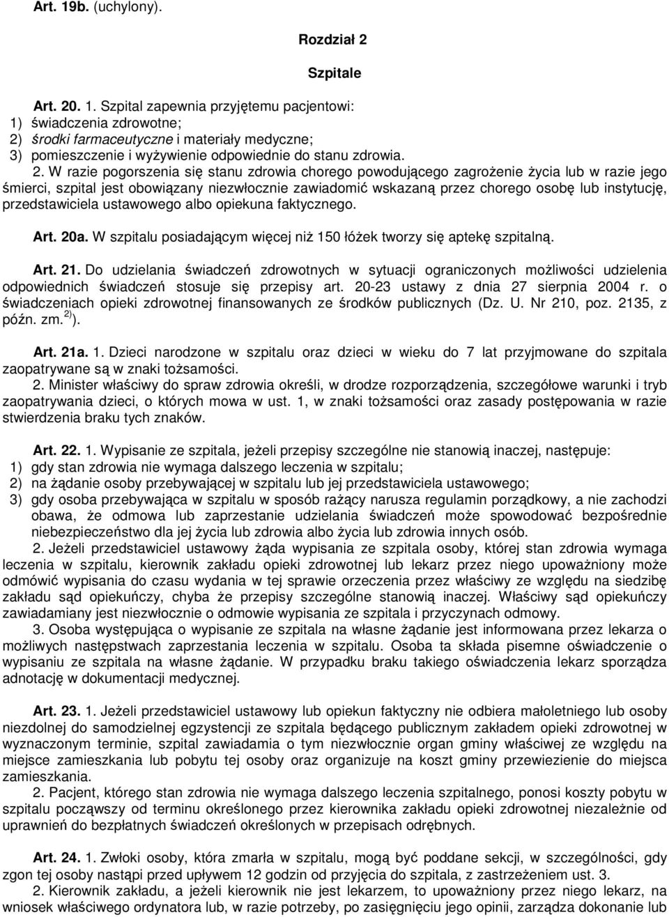 przedstawiciela ustawowego albo opiekuna faktycznego. Art. 20a. W szpitalu posiadającym więcej niŝ 150 łóŝek tworzy się aptekę szpitalną. Art. 21.