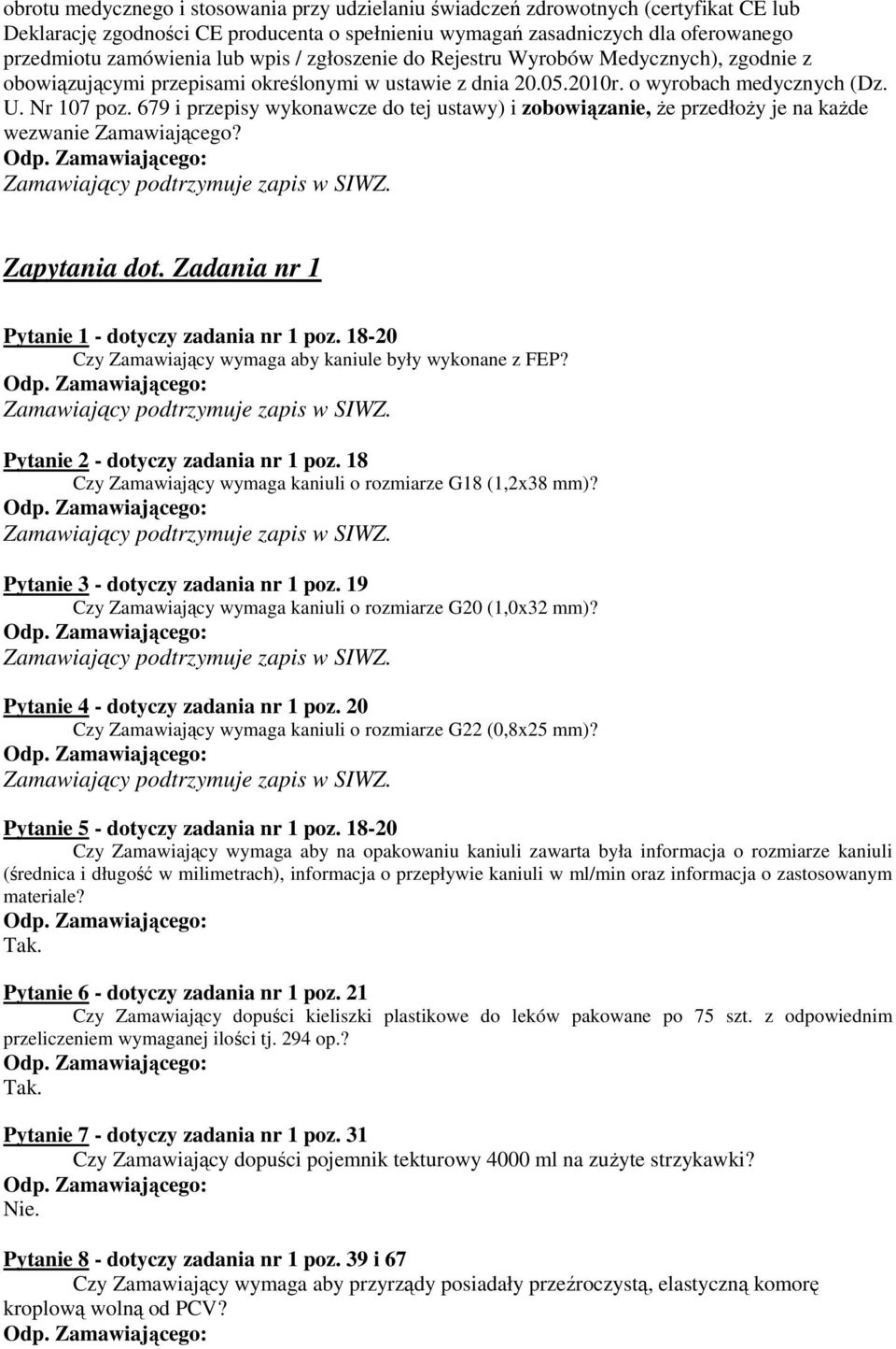 679 i przepisy wykonawcze do tej ustawy) i zobowiązanie, Ŝe przedłoŝy je na kaŝde wezwanie Zamawiającego? Zapytania dot. Zadania nr 1 Pytanie 1 - dotyczy zadania nr 1 poz.