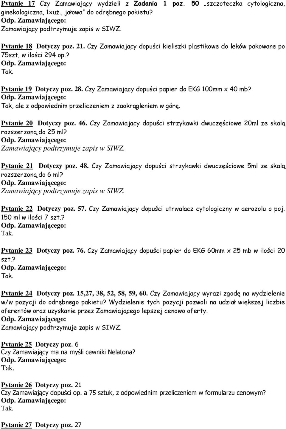 Tak, ale z odpowiednim przeliczeniem z zaokrągleniem w górę. Pytanie 20 Dotyczy poz. 46. Czy Zamawiający dopuści strzykawki dwuczęściowe 20ml ze skalą rozszerzoną do 25 ml? Pytanie 21 Dotyczy poz. 48.