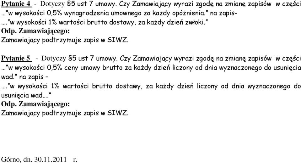 w wysokości 1% wartości brutto dostawy, za kaŝdy dzień zwłoki. Pytanie 5 - Dotyczy 5 ust 7 umowy.