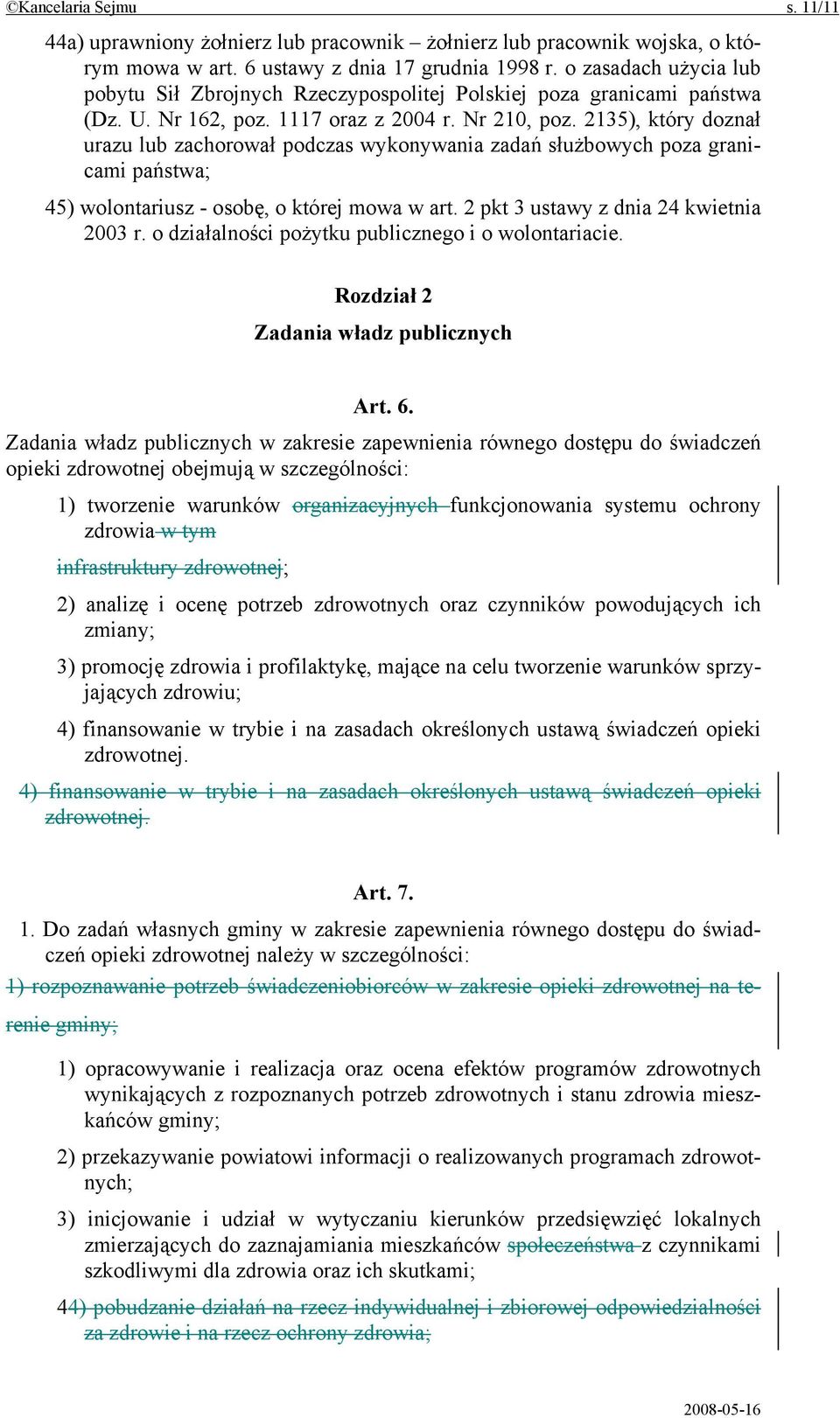 2135), który doznał urazu lub zachorował podczas wykonywania zadań służbowych poza granicami państwa; 45) wolontariusz - osobę, o której mowa w art. 2 pkt 3 ustawy z dnia 24 kwietnia 2003 r.