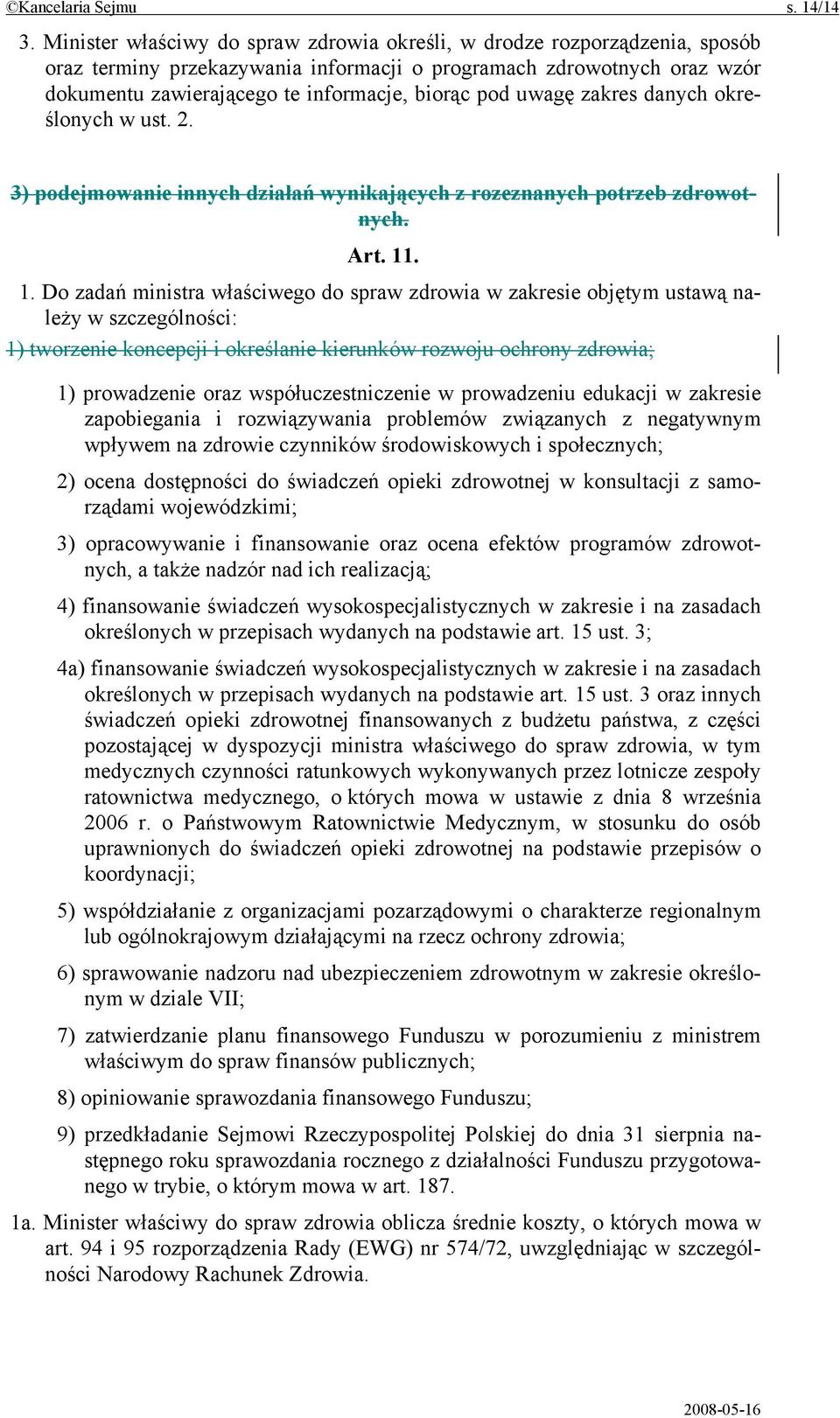 uwagę zakres danych określonych w ust. 2. 3) podejmowanie innych działań wynikających z rozeznanych potrzeb zdrowotnych. Art. 11