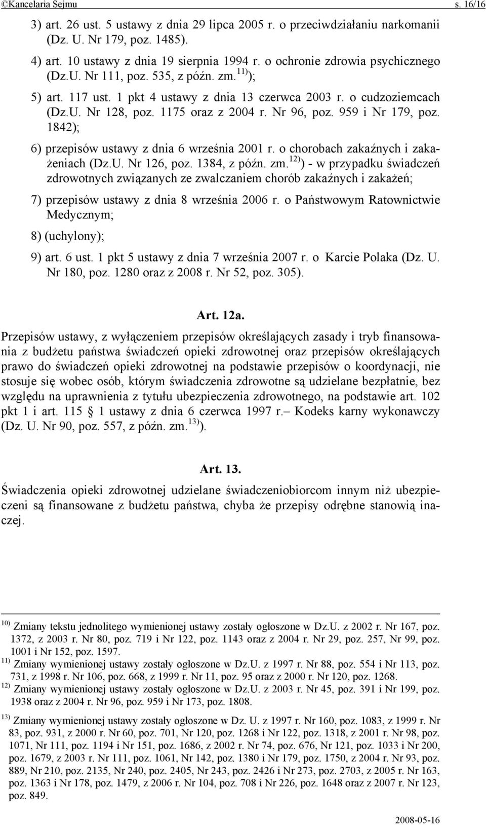 Nr 96, poz. 959 i Nr 179, poz. 1842); 6) przepisów ustawy z dnia 6 września 2001 r. o chorobach zakaźnych i zakażeniach (Dz.U. Nr 126, poz. 1384, z późn. zm.