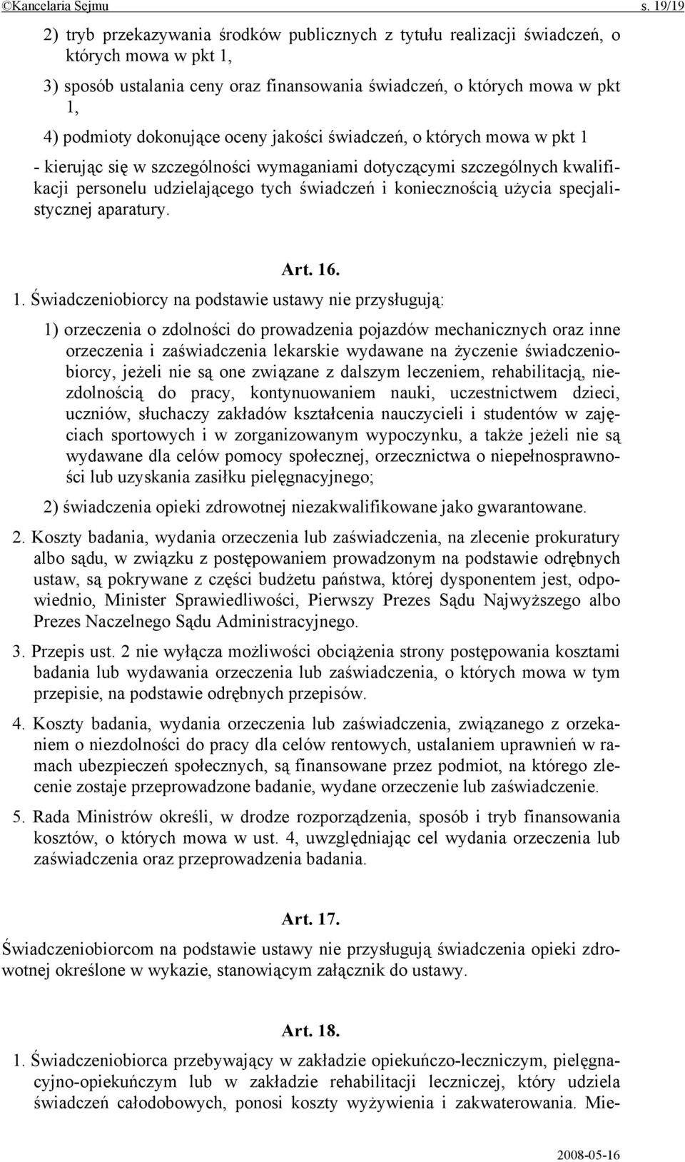 dokonujące oceny jakości świadczeń, o których mowa w pkt 1 - kierując się w szczególności wymaganiami dotyczącymi szczególnych kwalifikacji personelu udzielającego tych świadczeń i koniecznością