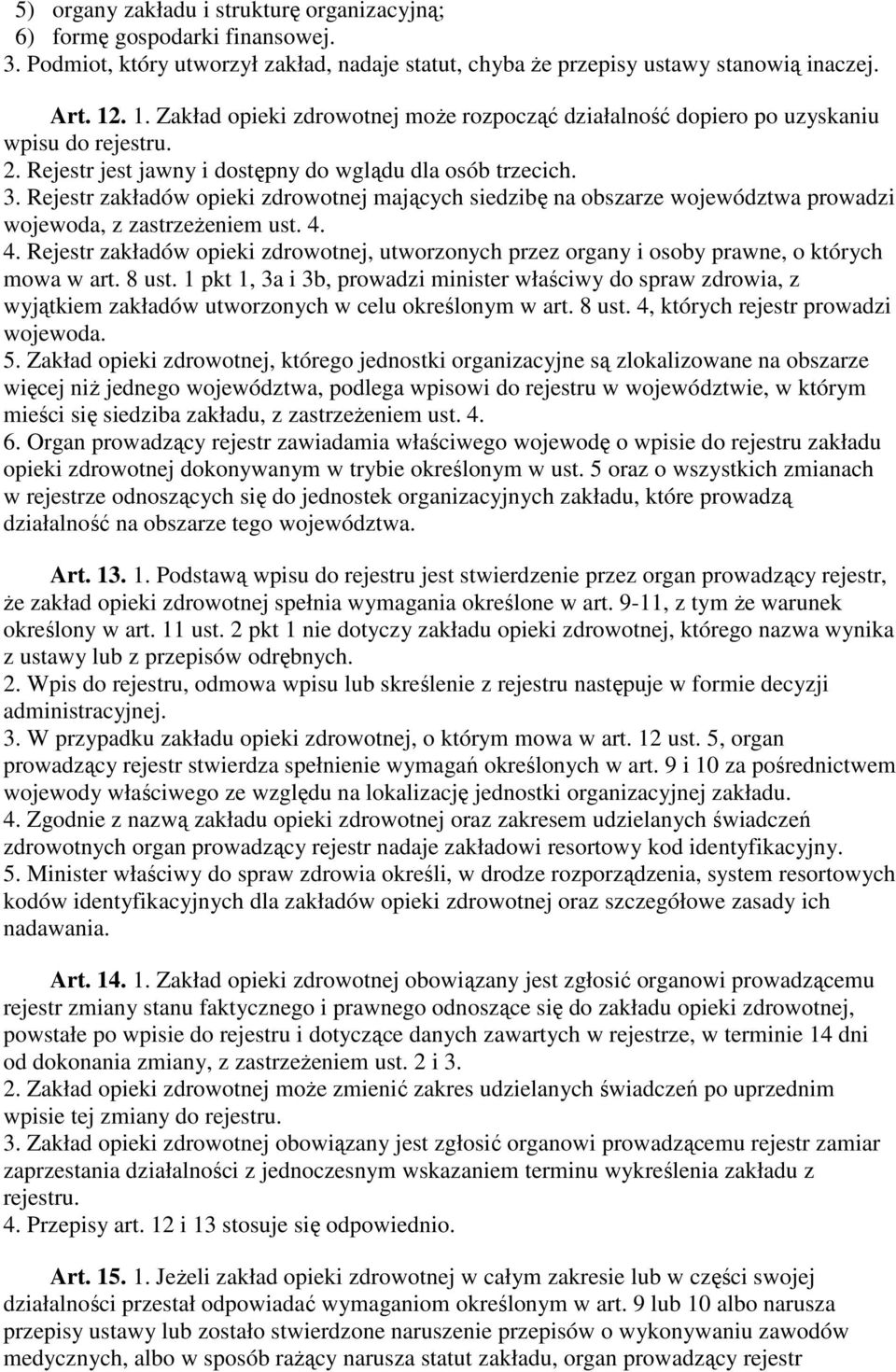 Rejestr zakładów opieki zdrowotnej mających siedzibę na obszarze województwa prowadzi wojewoda, z zastrzeŝeniem ust. 4.