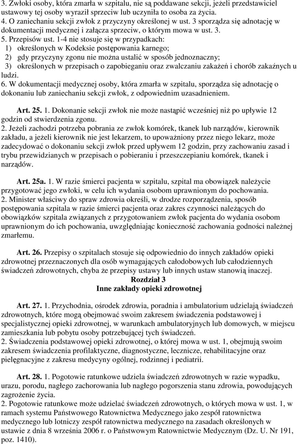 1-4 nie stosuje się w przypadkach: 1) określonych w Kodeksie postępowania karnego; 2) gdy przyczyny zgonu nie moŝna ustalić w sposób jednoznaczny; 3) określonych w przepisach o zapobieganiu oraz