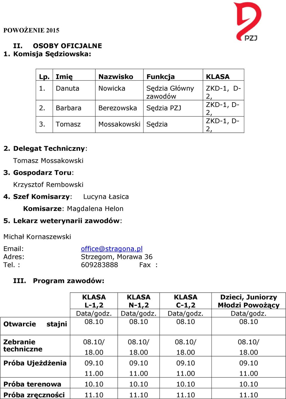 Szef Komisarzy: Lucyna Łasica Komisarze: Magdalena Helon 5. Lekarz weterynarii zawodów: Michał Kornaszewski Email: office@stragona.pl Adres: Strzegom, Morawa 36 Tel. : 609283888 Fax : III.