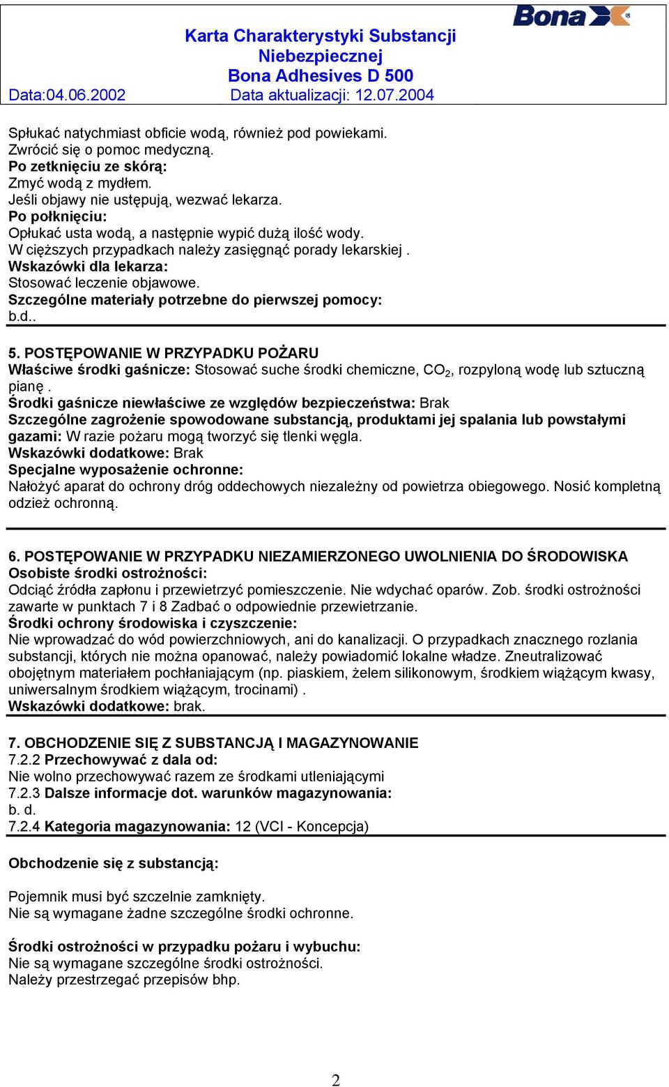 Szczególne materiały potrzebne do pierwszej pomocy: b.d.. 5. POSTĘPOWANIE W PRZYPADKU POŻARU Właściwe środki gaśnicze: Stosować suche środki chemiczne, CO 2, rozpyloną wodę lub sztuczną pianę.