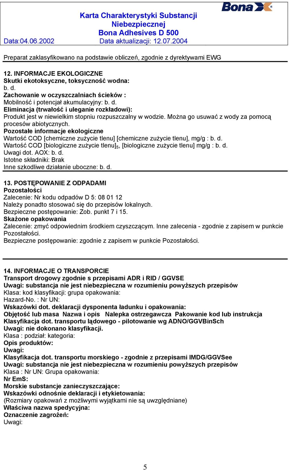 Pozostałe informacje ekologiczne Wartość COD [chemiczne zużycie tlenu] [chemiczne zużycie tlenu], mg/g : b. d. Wartość COD [biologiczne zużycie tlenu] 5, [biologiczne zużycie tlenu] mg/g : b. d. Uwagi dot.
