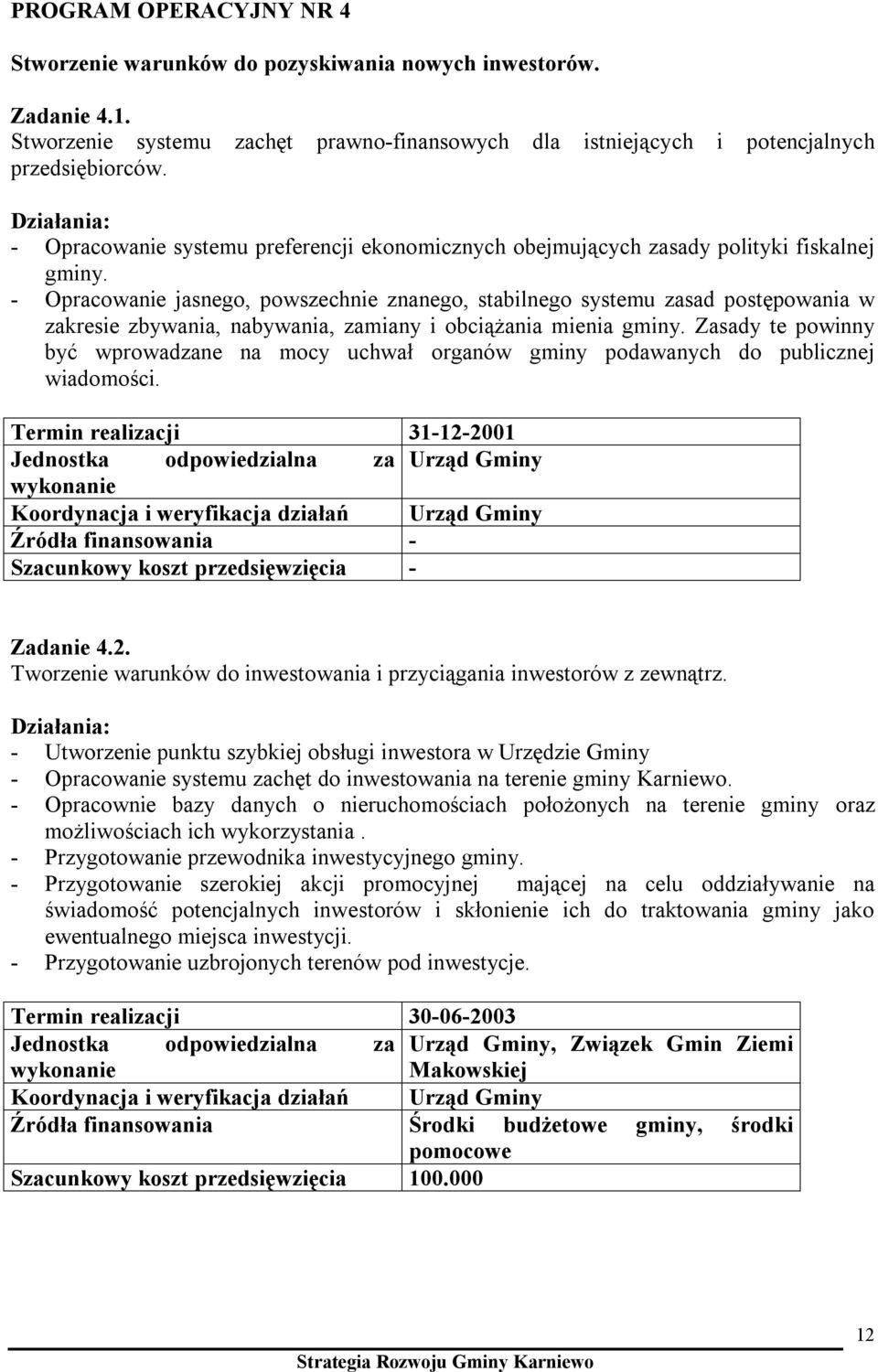 - Opracowanie jasnego, powszechnie znanego, stabilnego systemu zasad postępowania w zakresie zbywania, nabywania, zamiany i obciążania mienia gminy.