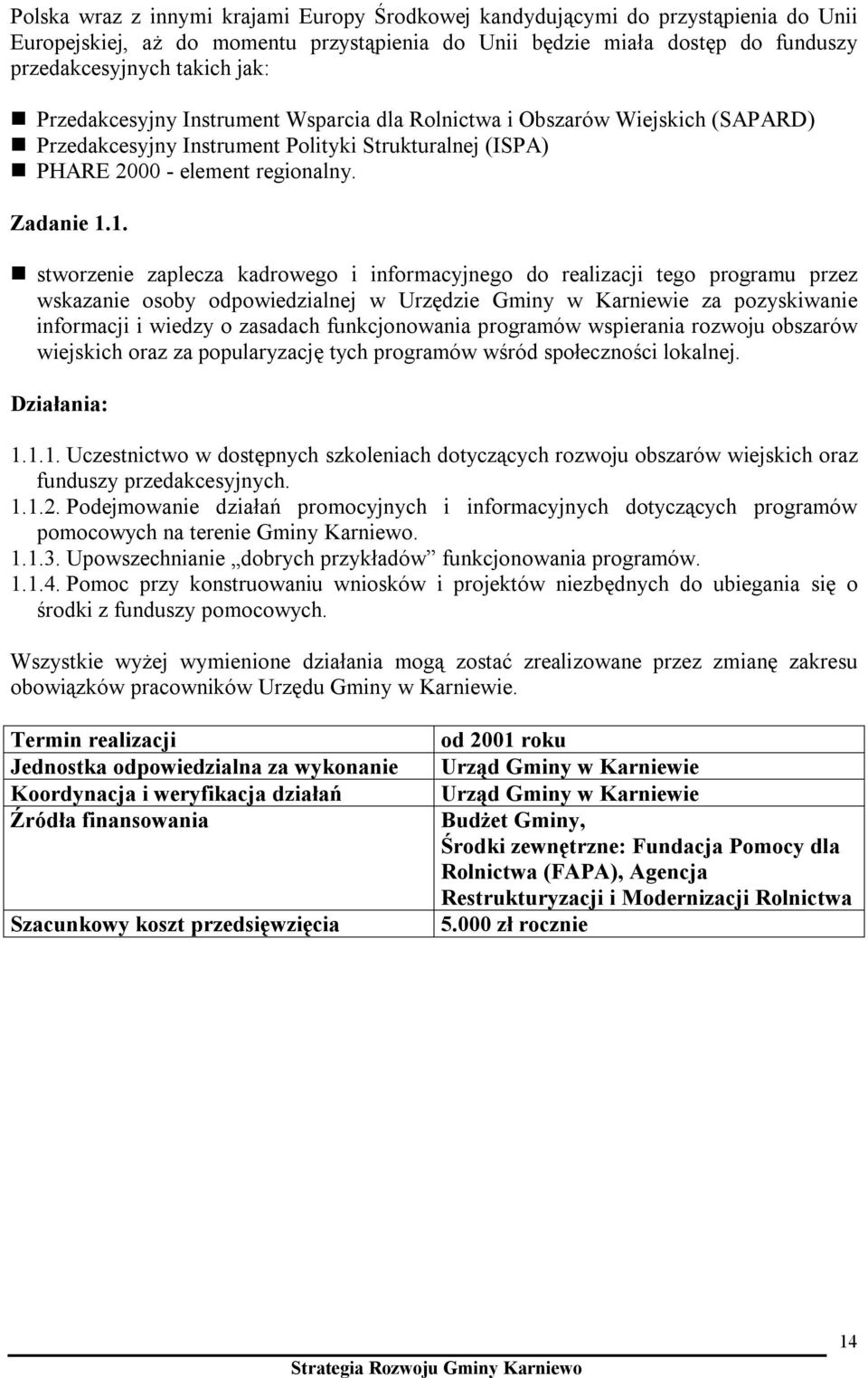 1. stworzenie zaplecza kadrowego i informacyjnego do realizacji tego programu przez wskazanie osoby odpowiedzialnej w Urzędzie Gminy w Karniewie za pozyskiwanie informacji i wiedzy o zasadach