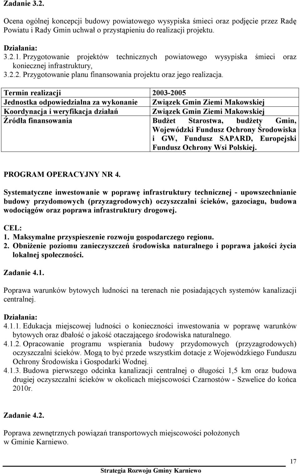 Termin realizacji 2003-2005 Związek Gmin Ziemi Makowskiej Związek Gmin Ziemi Makowskiej Budżet Starostwa, budżety Gmin, Wojewódzki Fundusz Ochrony Środowiska i GW, Fundusz SAPARD, Europejski Fundusz