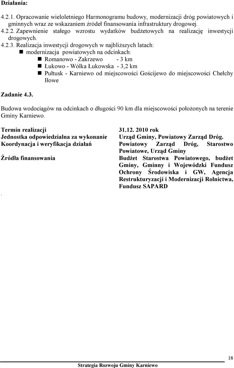 Realizacja inwestycji drogowych w najbliższych latach: modernizacja powiatowych na odcinkach: Romanowo - Zakrzewo - 3 km Łukowo - Wólka Łukowska - 3,2 km Pułtusk - Karniewo od miejscowości Gościjewo