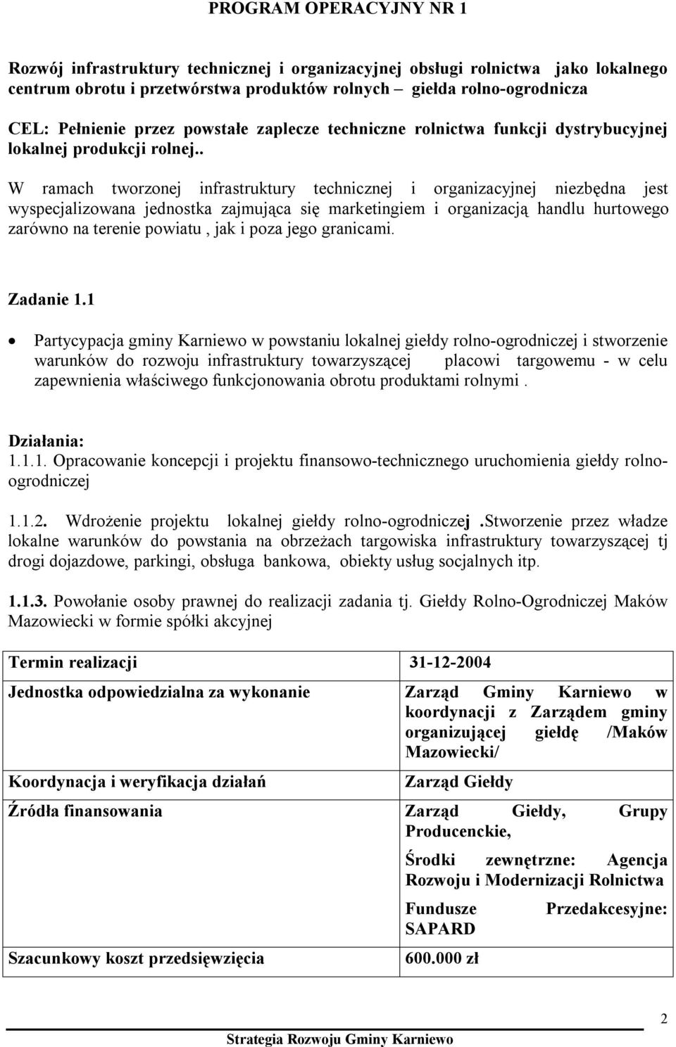 . W ramach tworzonej infrastruktury technicznej i organizacyjnej niezbędna jest wyspecjalizowana jednostka zajmująca się marketingiem i organizacją handlu hurtowego zarówno na terenie powiatu, jak i