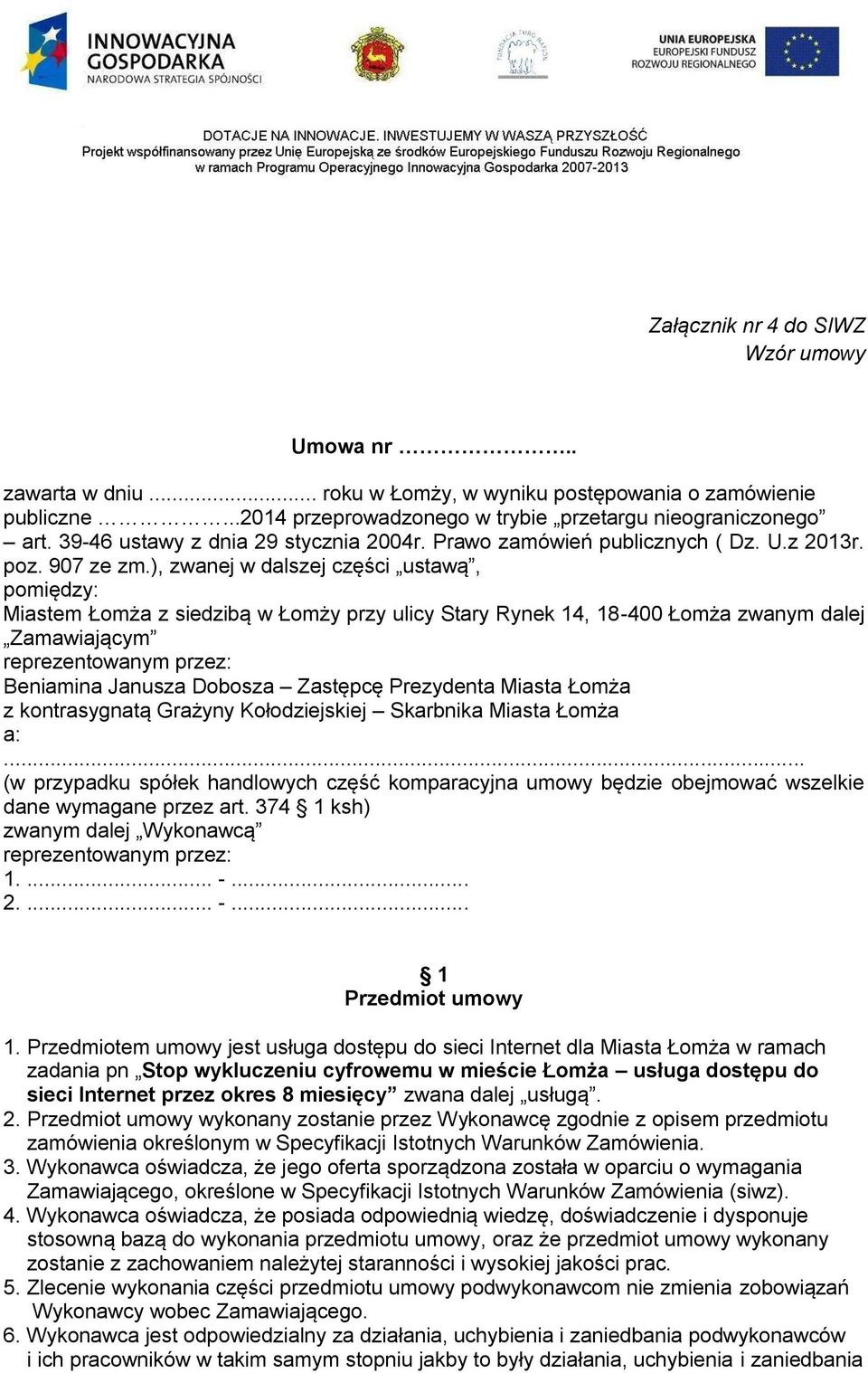 ), zwanej w dalszej części ustawą, pomiędzy: Miastem Łomża z siedzibą w Łomży przy ulicy Stary Rynek 14, 18-400 Łomża zwanym dalej Zamawiającym reprezentowanym przez: Beniamina Janusza Dobosza