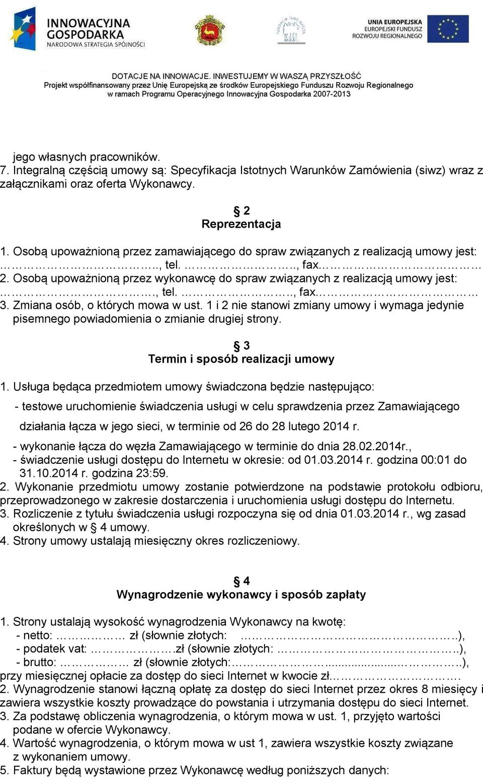 Zmiana osób, o których mowa w ust. 1 i 2 nie stanowi zmiany umowy i wymaga jedynie pisemnego powiadomienia o zmianie drugiej strony. 3 Termin i sposób realizacji umowy 1.