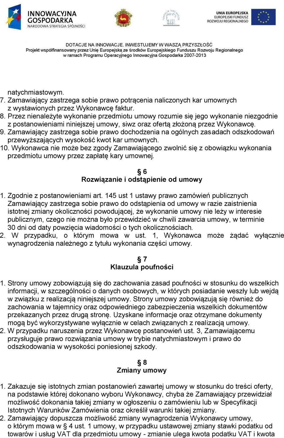 Zamawiający zastrzega sobie prawo dochodzenia na ogólnych zasadach odszkodowań przewyższających wysokość kwot kar umownych. 10.