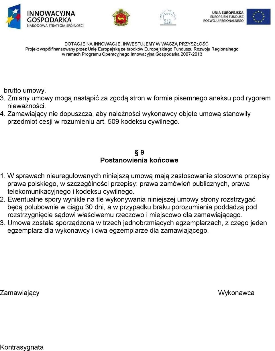 W sprawach nieuregulowanych niniejszą umową mają zastosowanie stosowne przepisy prawa polskiego, w szczególności przepisy: prawa zamówień publicznych, prawa telekomunikacyjnego i kodeksu cywilnego. 2.