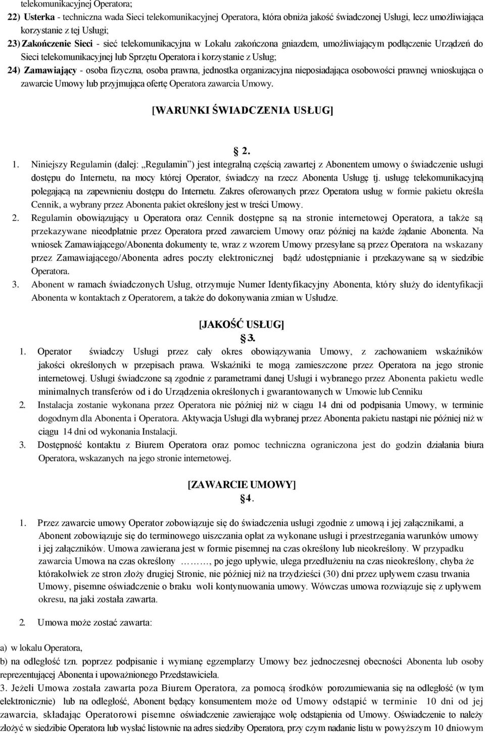 fizyczna, osoba prawna, jednostka organizacyjna nieposiadająca osobowości prawnej wnioskująca o zawarcie Umowy lub przyjmująca ofertę Operatora zawarcia Umowy. [WARUNKI ŚWIADCZENIA USŁUG] 2. 1.